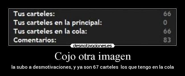 Cojo otra imagen - la subo a desmotivaciones, y ya son 67 carteles  los que tengo en la cola