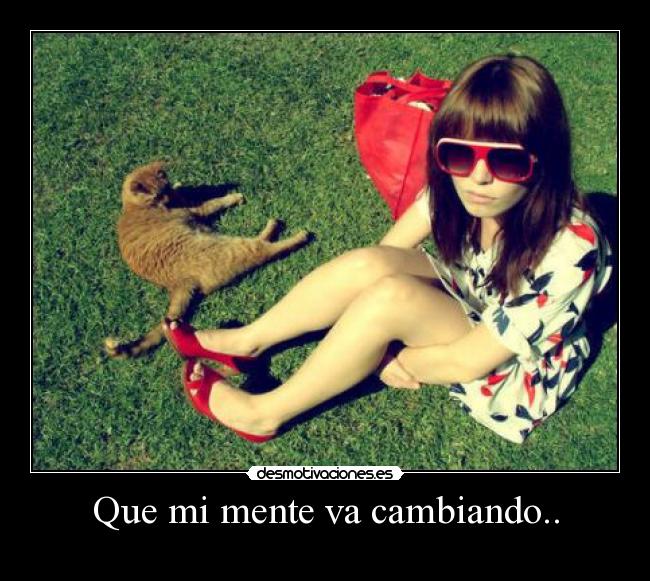 Que mi mente va cambiando.. - 