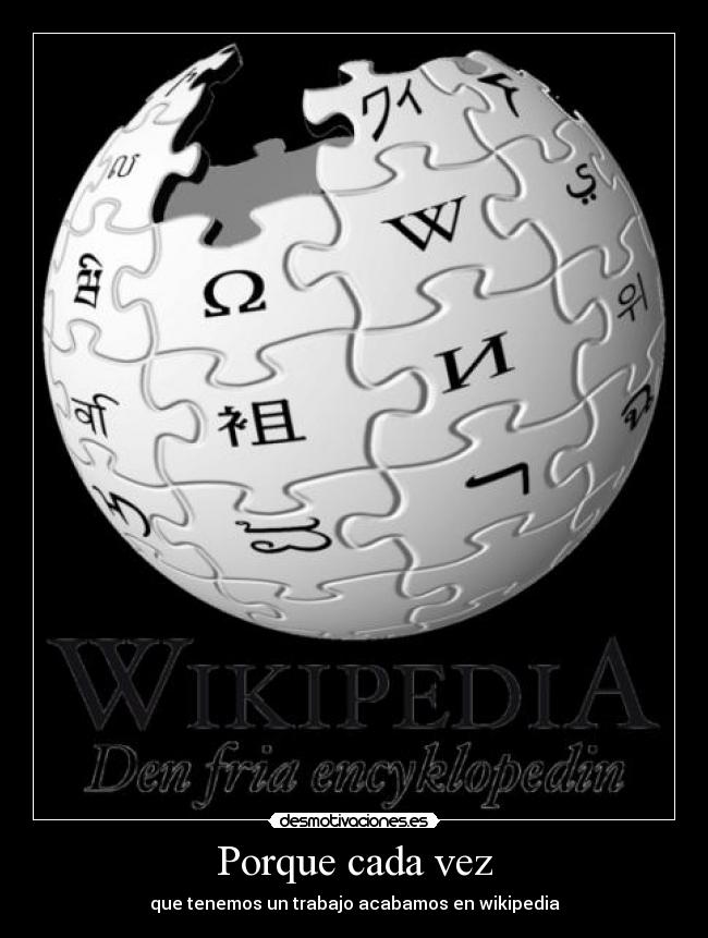 Porque cada vez - que tenemos un trabajo acabamos en wikipedia