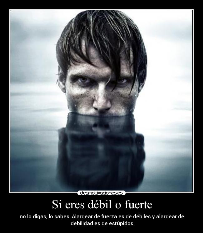 Si eres débil o fuerte Desmotivaciones Si eres débil o fuerte Desmotivaciones