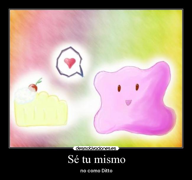 Sé tu mismo - no como Ditto
