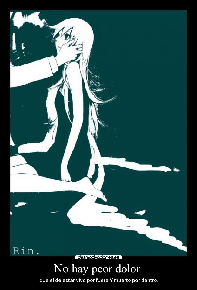 No hay peor dolor  - que el de estar vivo por fuera.Y muerto por dentro.