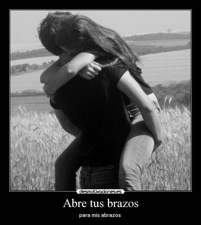 Abre tus brazos - para mis abrazos