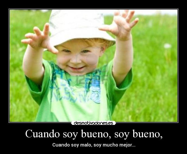 Cuando soy bueno, soy bueno, - 