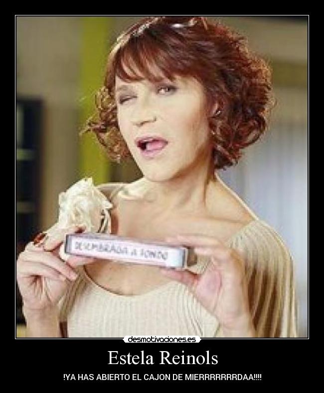 Estela Reinols - !YA HAS ABIERTO EL CAJON DE MIERRRRRRRDAA!!!!