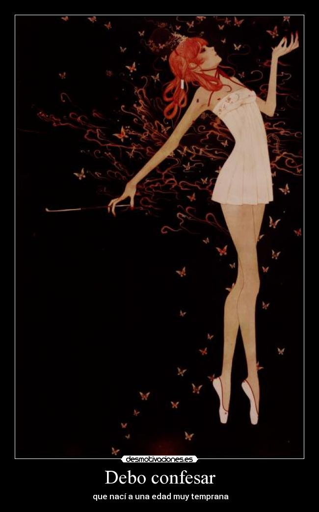 Debo confesar - que nací a una edad muy temprana