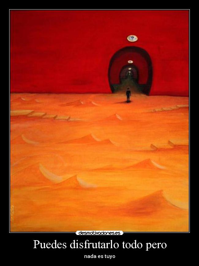Puedes disfrutarlo todo pero - nada es tuyo