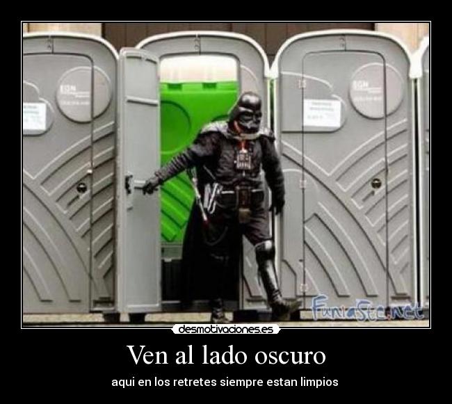 Ven al lado oscuro - aqui en los retretes siempre estan limpios