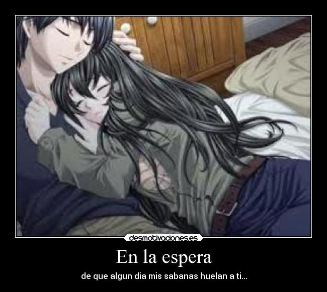 En la espera - de que algun dia mis sabanas huelan a ti...
