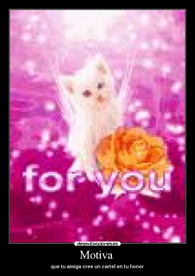 Motiva  - que tu amiga cree un cartel en tu honor 