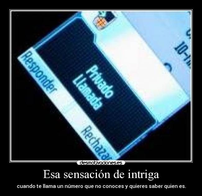 Esa sensación de intriga - cuando te llama un número que no conoces y quieres saber quien es.