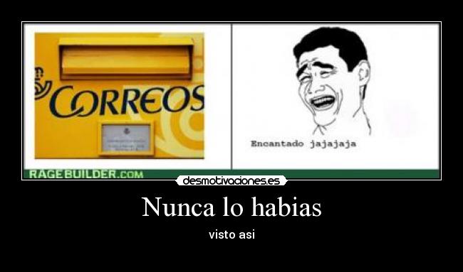 Nunca lo habias - visto asi
