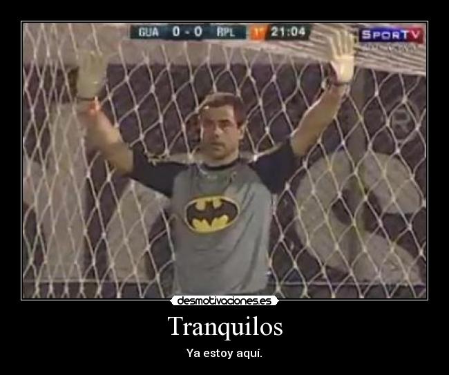 Tranquilos - Ya estoy aquí.