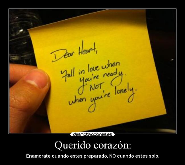 Querido corazón: - Enamorate cuando estes preparado, NO cuando estes solo.