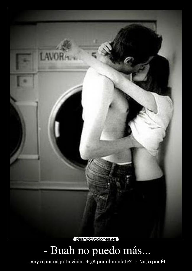 - Buah no puedo más... -