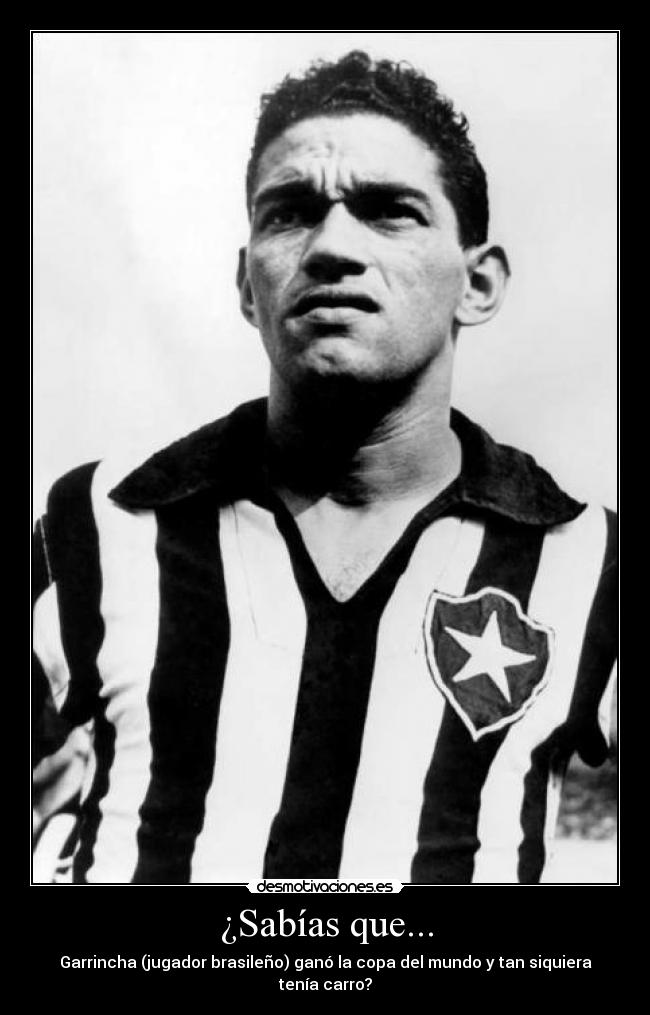 ¿Sabías que... - Garrincha (jugador brasileño) ganó la copa del mundo y tan siquiera tenía carro?