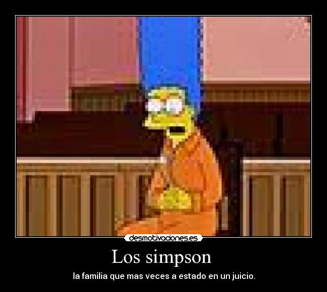 Los simpson  - la familia que mas veces a estado en un juicio.