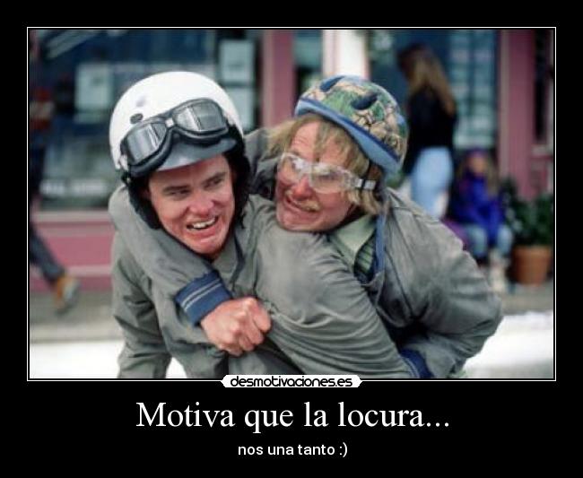 Motiva que la locura... - nos una tanto :)