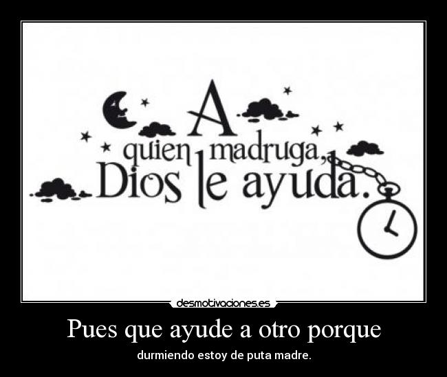 Pues que ayude a otro porque - 