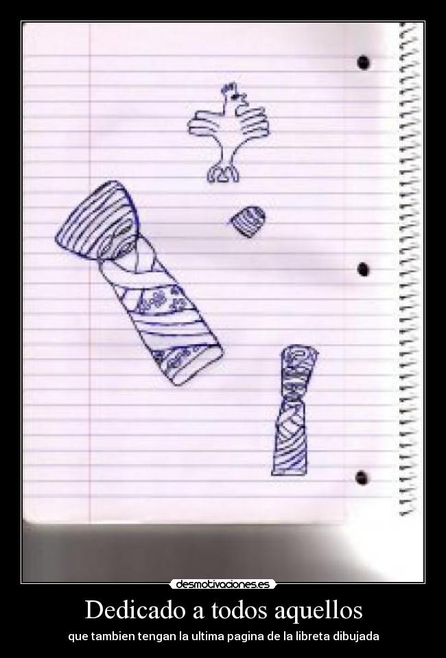 Dedicado a todos aquellos - que tambien tengan la ultima pagina de la libreta dibujada