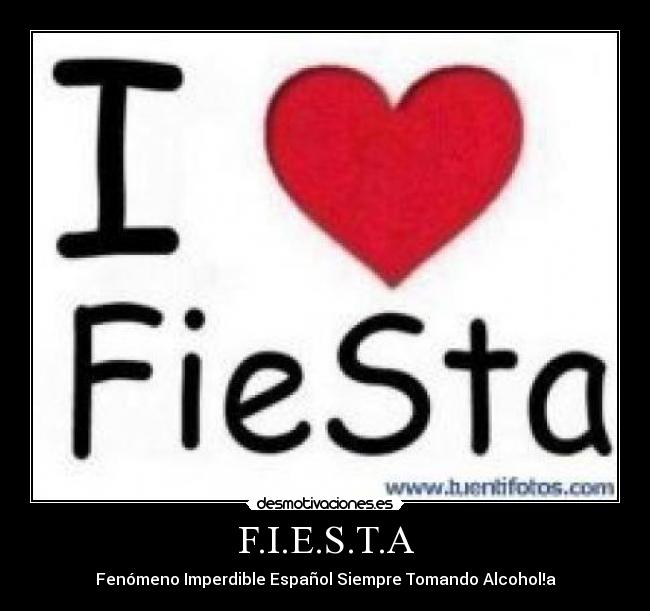 F.I.E.S.T.A - Fenómeno Imperdible Español Siempre Tomando Alcohol!a