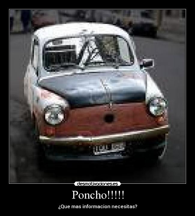 Poncho!!!!! - ¿Que mas informacion necesitas?