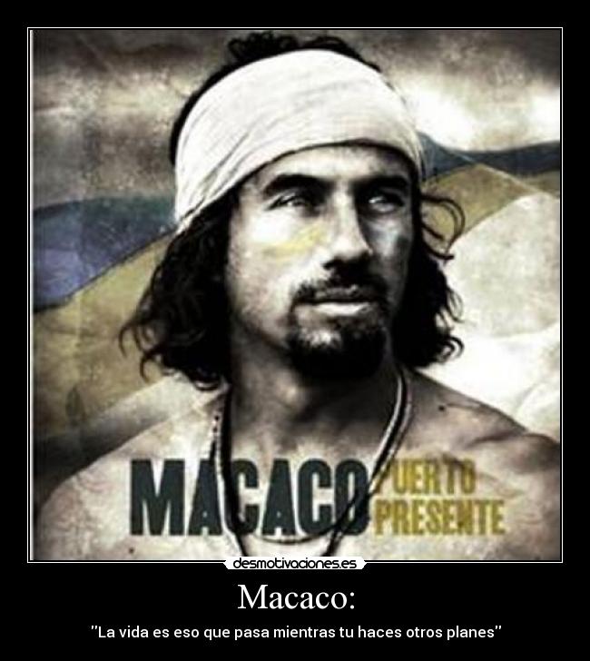 Macaco: - La vida es eso que pasa mientras tu haces otros planes