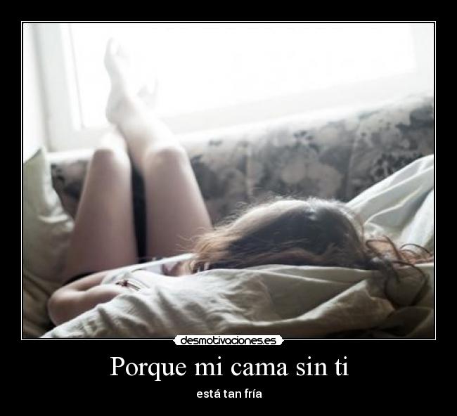 Porque mi cama sin ti - está tan fría