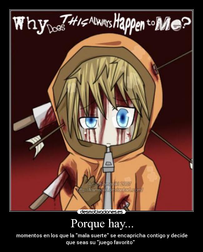 Porque hay... - momentos en los que la mala suerte se encapricha contigo y decide
que seas su juego favorito