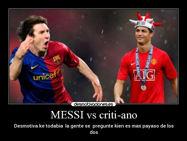 MESSI vs criti-ano - Desmotiva ke todabia la gente se pregunte kien es mas payaso de los dos