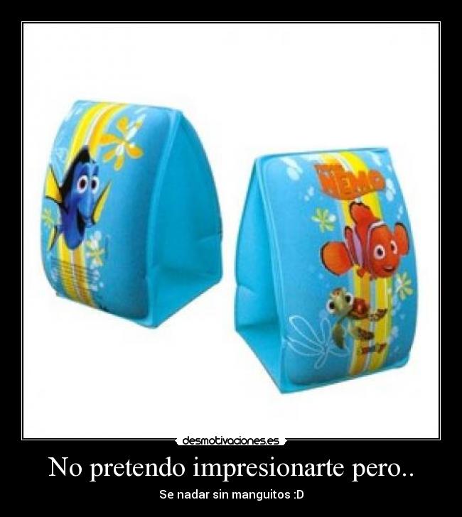 No pretendo impresionarte pero.. -