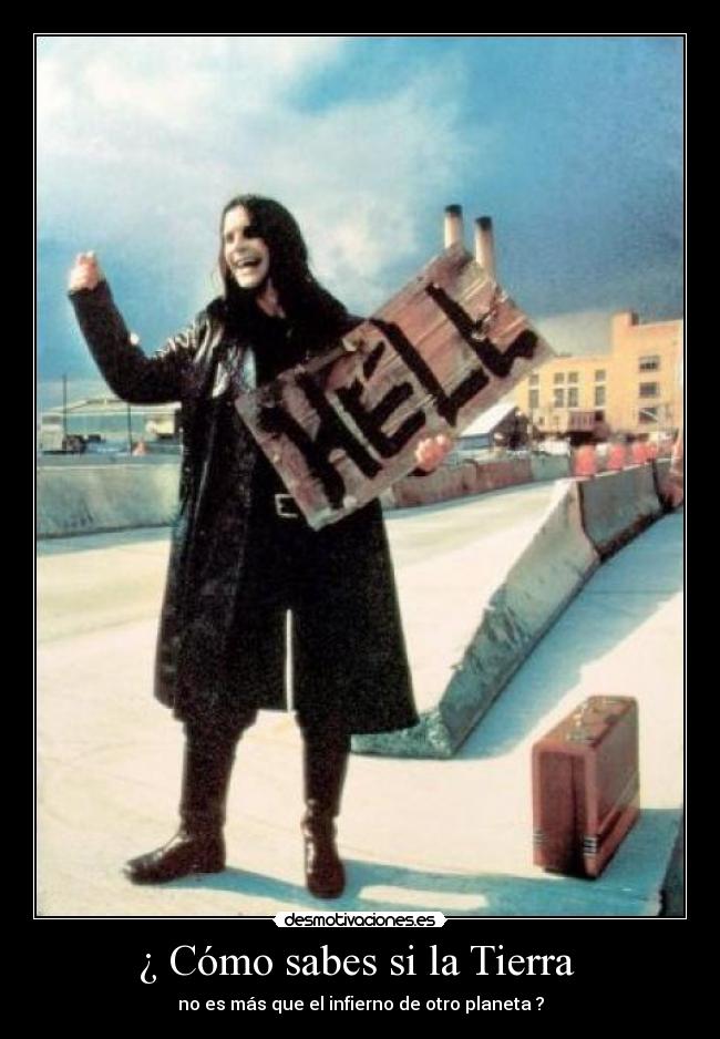 ¿ Cómo sabes si la Tierra  - no es más que el infierno de otro planeta ?