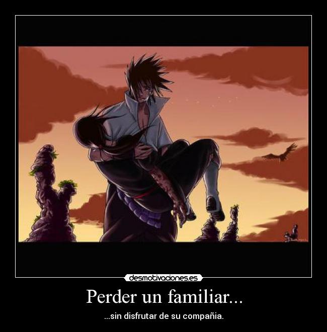 Perder un familiar... - ...sin disfrutar de su compañia.