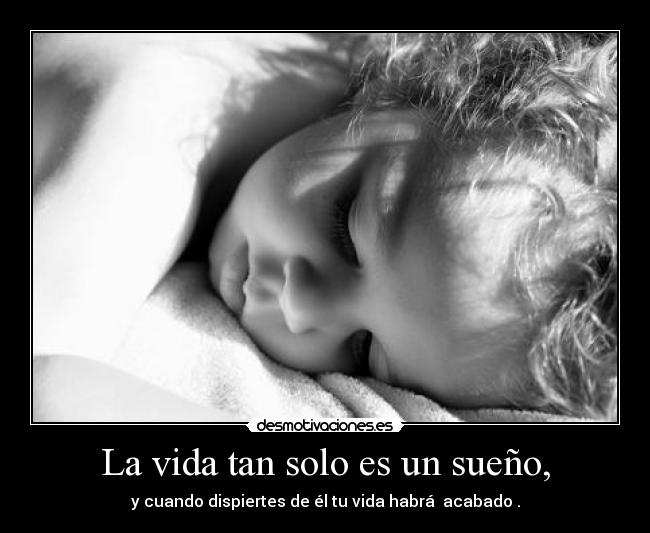 La vida tan solo es un sueño, - 