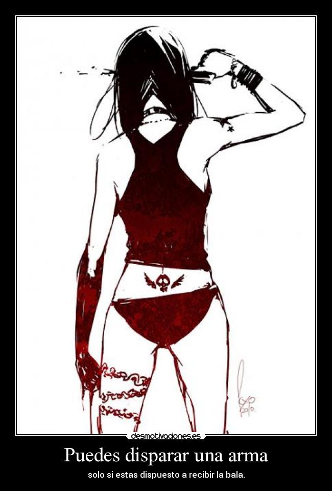 Puedes disparar una arma - solo si estas dispuesto a recibir la bala.