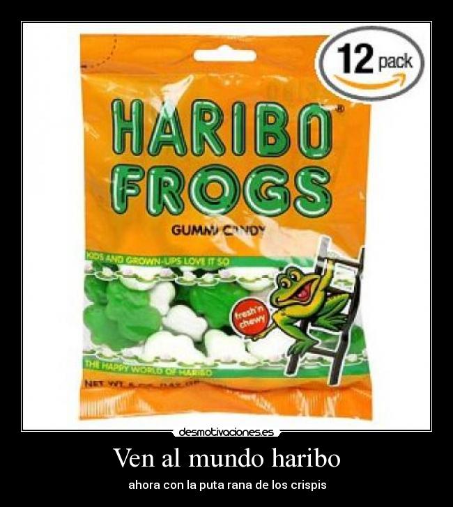 Ven al mundo haribo - ahora con la puta rana de los crispis