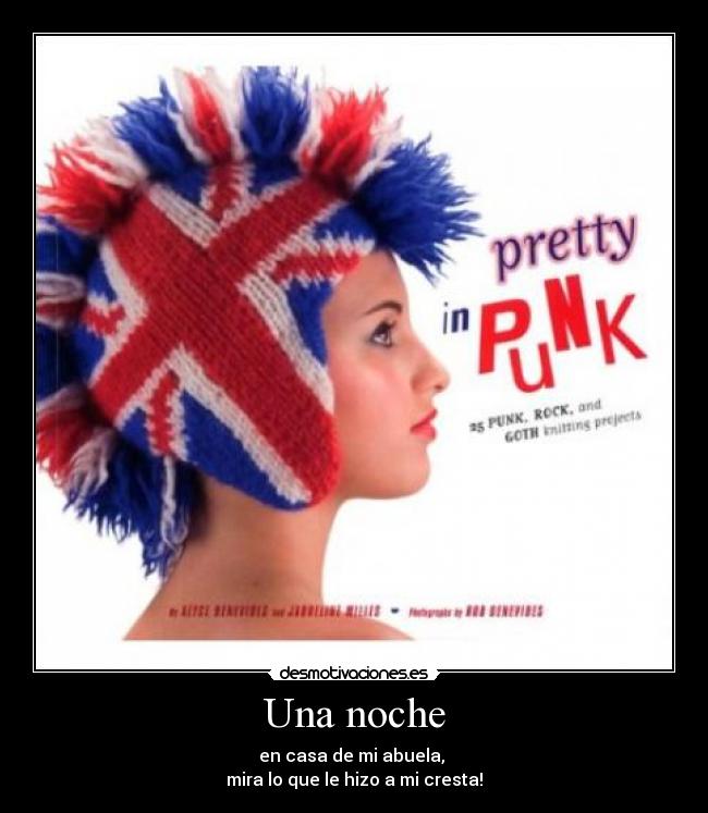 Una noche - en casa de mi abuela,
mira lo que le hizo a mi cresta!