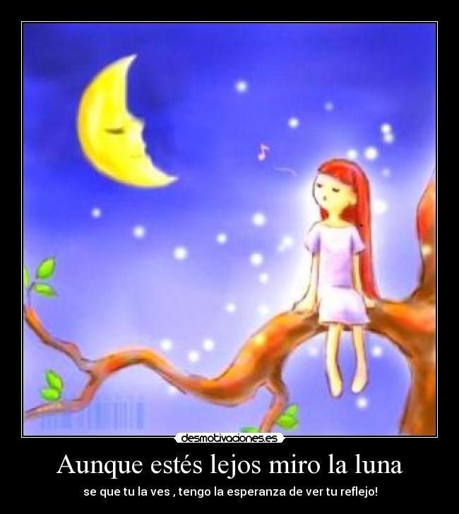 Aunque estés lejos miro la luna -