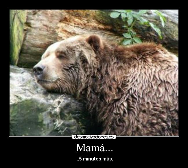 Mamá... - ...5 minutos más.