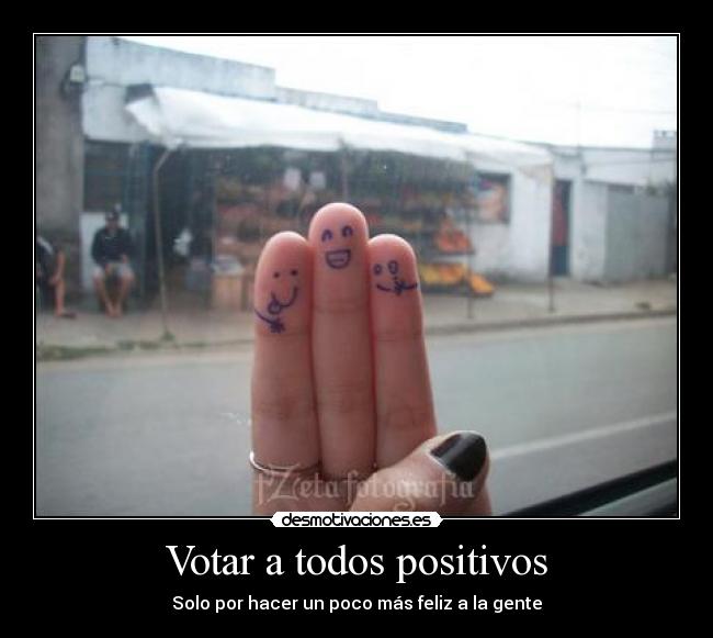 Votar a todos positivos - Solo por hacer un poco más feliz a la gente