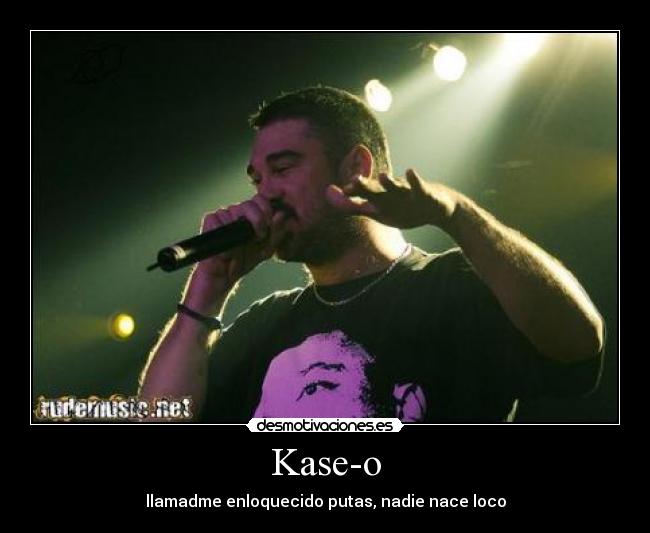 Kase-o - llamadme enloquecido putas, nadie nace loco