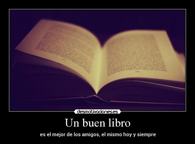 Un buen libro - es el mejor de los amigos, el mismo hoy y siempre