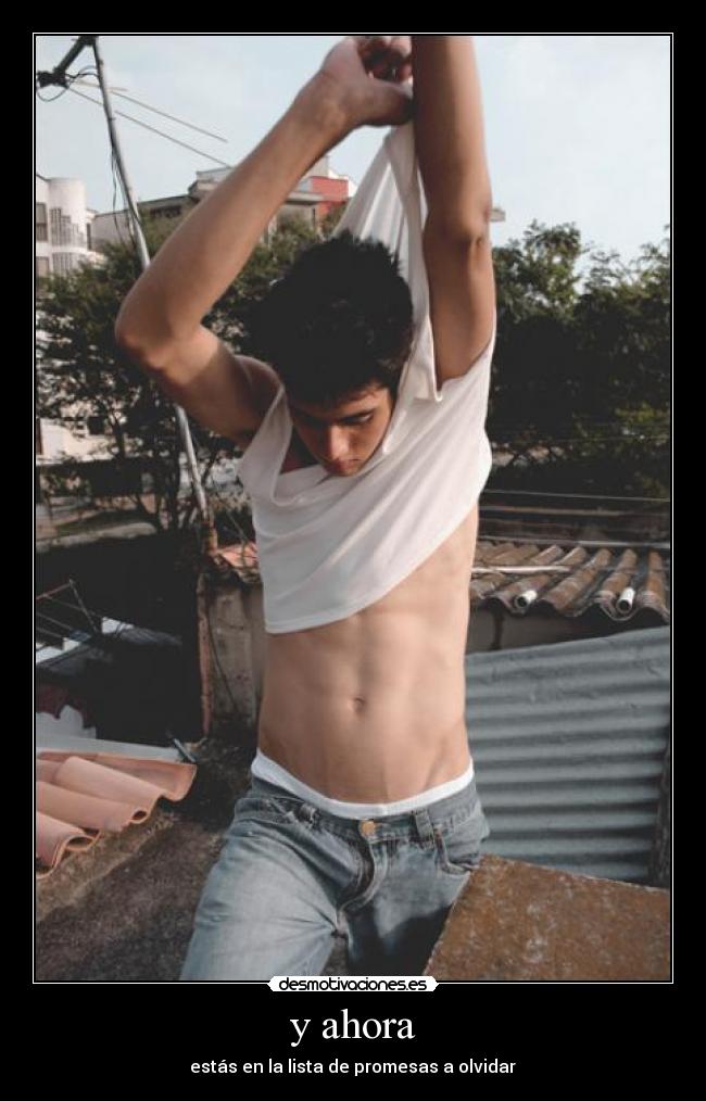 y ahora -  estás en la lista de promesas a olvidar 