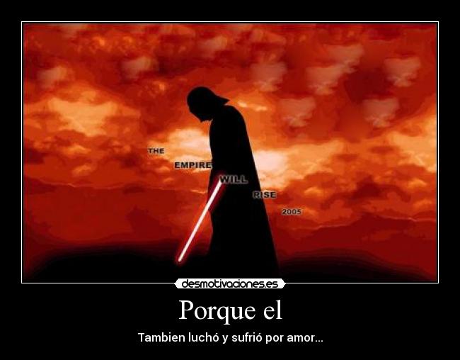 Porque el - Tambien luchó y sufrió por amor...
