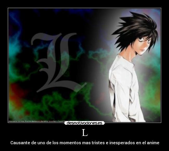 L - Causante de uno de los momentos mas tristes e inesperados en el anime