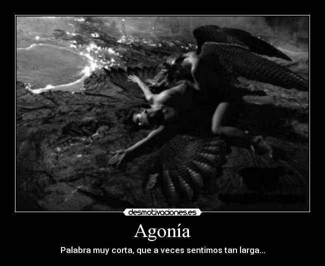 Agonía - Palabra muy corta, que a veces sentimos tan larga...