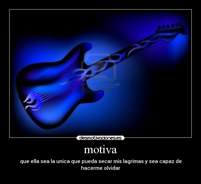 motiva - que ella sea la unica que pueda secar mis lagrimas y sea capaz de hacerme olvidar