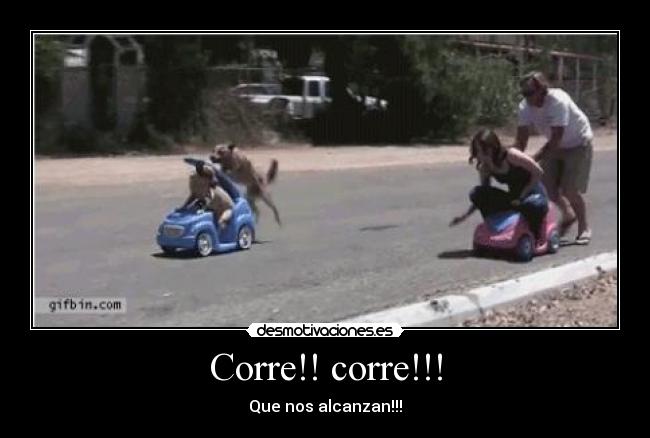 Corre!! corre!!! - Que nos alcanzan!!!