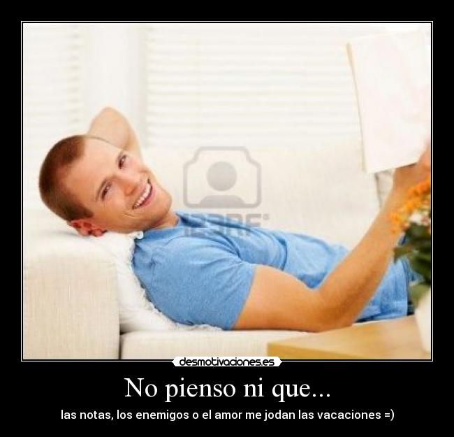 No pienso ni que... - las notas, los enemigos o el amor me jodan las vacaciones =)