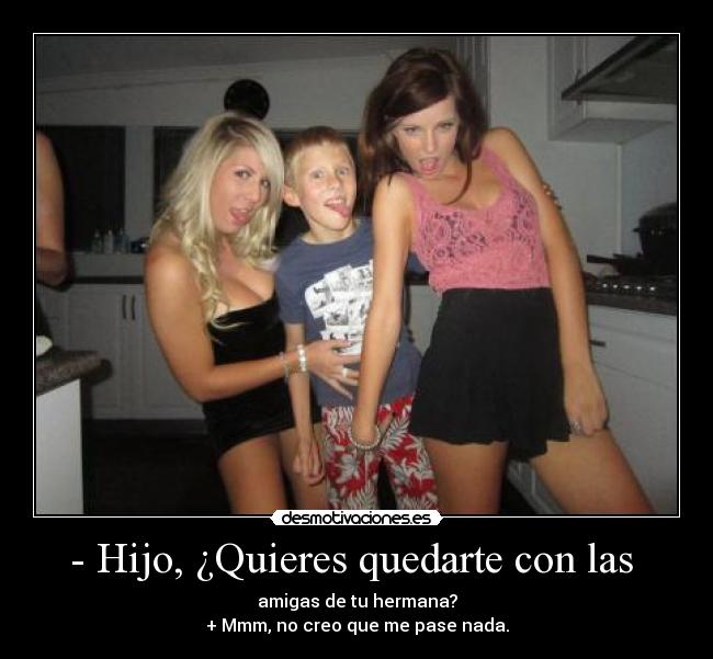 - Hijo, ¿Quieres quedarte con las  - 